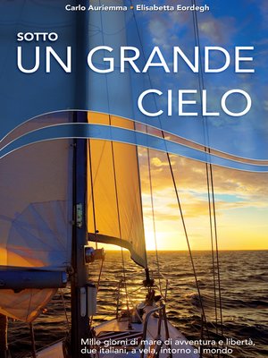 cover image of Sotto un grande cielo. Mille giorni di mare, di avventura e libertà. Due italiani, a vela, intorno al mondo.